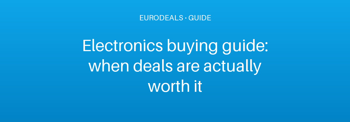 Electronics buying guide: when deals are actually worth it